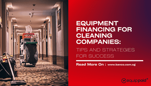 Equipment Financing for Cleaning Companies: Tips and Strategies for Success